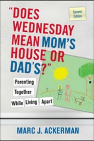Cover of "Does Wednesday Mean Mom's House or Dad's?" Parenting Together While Living Apart