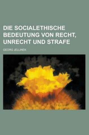 Cover of Die Socialethische Bedeutung Von Recht, Unrecht Und Strafe