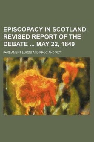 Cover of Episcopacy in Scotland. Revised Report of the Debate May 22, 1849