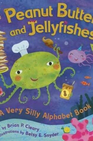 Cover of Peanut Butter and Jellyfishes: A Very Silly Alphabet Book
