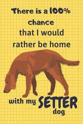 Book cover for There is a 100% chance that I would rather be home with my Setter Dog