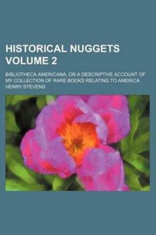 Cover of Historical Nuggets Volume 2; Bibliotheca Americana, or a Descriptive Account of My Collection of Rare Books Relating to America