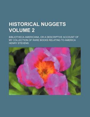 Book cover for Historical Nuggets Volume 2; Bibliotheca Americana, or a Descriptive Account of My Collection of Rare Books Relating to America