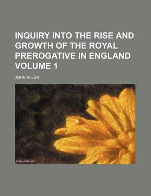 Book cover for Inquiry Into the Rise and Growth of the Royal Prerogative in England Volume 1