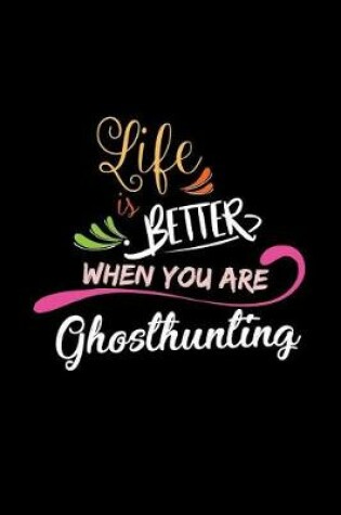 Cover of Life Is Better When You Are Ghosthunting