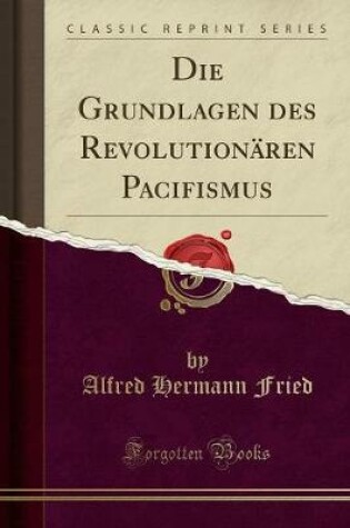 Cover of Die Grundlagen Des Revolutionaren Pacifismus (Classic Reprint)