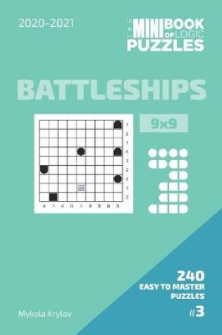 Cover of The Mini Book Of Logic Puzzles 2020-2021. Battleships 9x9 - 240 Easy To Master Puzzles. #3