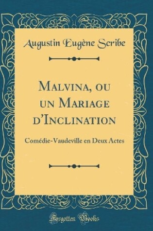 Cover of Malvina, ou un Mariage d'Inclination: Comédie-Vaudeville en Deux Actes (Classic Reprint)