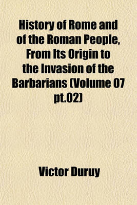 Book cover for History of Rome and of the Roman People, from Its Origin to the Invasion of the Barbarians (Volume 07 PT.02)