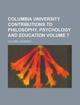 Book cover for Columbia University Contributions to Philosophy, Psychology and Education Volume 7