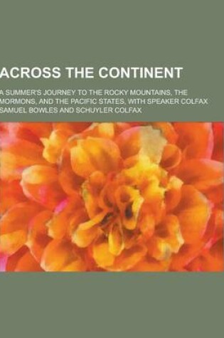 Cover of Across the Continent; A Summer's Journey to the Rocky Mountains, the Mormons, and the Pacific States, with Speaker Colfax