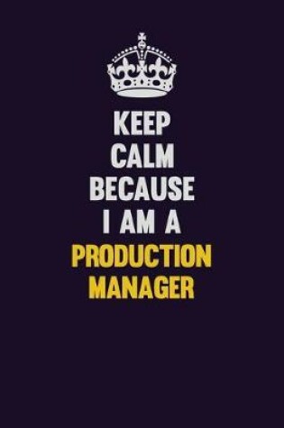 Cover of Keep Calm Because I Am A Production Manager