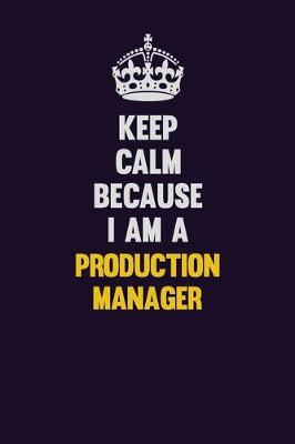 Book cover for Keep Calm Because I Am A Production Manager