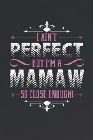 Cover of I Ain't Perfect But I'm A Mamaw So Close Enough!