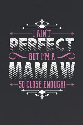 Book cover for I Ain't Perfect But I'm A Mamaw So Close Enough!