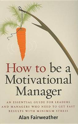 Cover of How to Be a Motivational Manager: An Essential Guide for Leaders and Managers Who Need to Get Fast Results with Minimum Stress