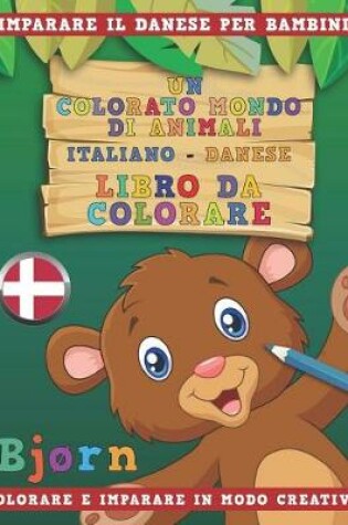 Cover of Un Colorato Mondo Di Animali - Italiano-Danese - Libro Da Colorare. Imparare Il Danese Per Bambini. Colorare E Imparare in Modo Creativo.