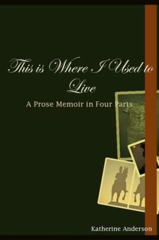 Cover of This Is Where I Used to Live: A Poetic Memoir in Four Parts