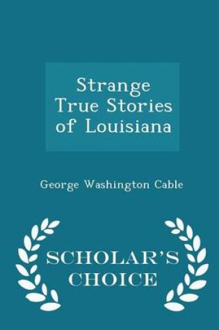 Cover of Strange True Stories of Louisiana - Scholar's Choice Edition