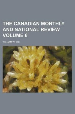 Cover of The Canadian Monthly and National Review Volume 6