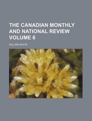 Book cover for The Canadian Monthly and National Review Volume 6