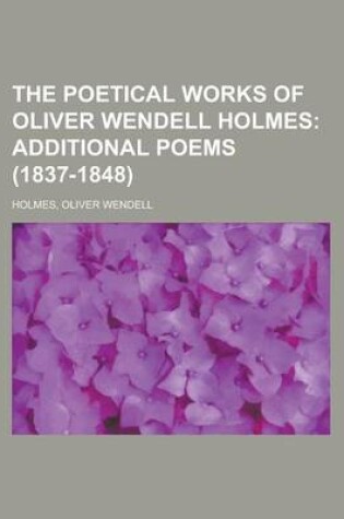 Cover of The Poetical Works of Oliver Wendell Holmes; Additional Poems (1837-1848)