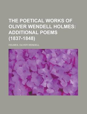 Book cover for The Poetical Works of Oliver Wendell Holmes; Additional Poems (1837-1848)