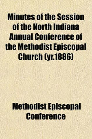 Cover of Minutes of the Session of the North Indiana Annual Conference of the Methodist Episcopal Church (Yr.1886)
