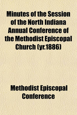 Book cover for Minutes of the Session of the North Indiana Annual Conference of the Methodist Episcopal Church (Yr.1886)