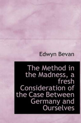 Cover of The Method in the Madness, a Fresh Consideration of the Case Between Germany and Ourselves