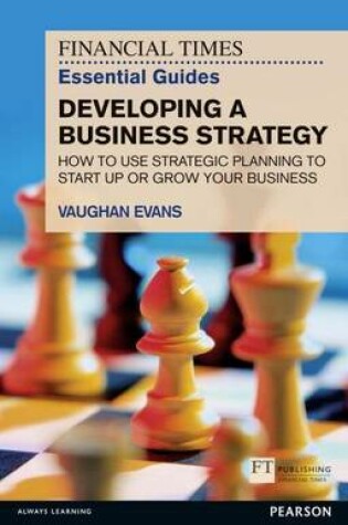 Cover of FT Essential Guide to Developing a Business Strategy: How to Use Strategic Planning to Start Up or Grow Your Business