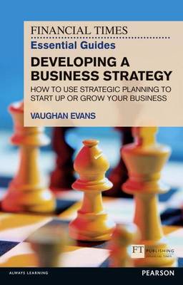Cover of FT Essential Guide to Developing a Business Strategy: How to Use Strategic Planning to Start Up or Grow Your Business