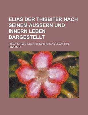 Book cover for Elias Der Thisbiter Nach Seinem Aussern Und Innern Leben Dargestellt