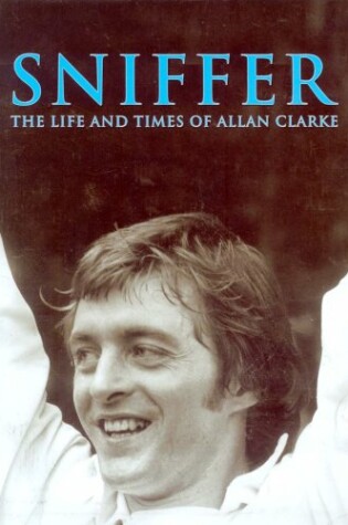 Cover of Sniffer, the Life and Times of Allan Clarke