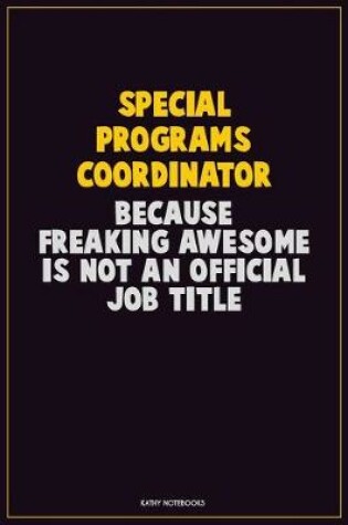 Cover of Special Programs Coordinator, Because Freaking Awesome Is Not An Official Job Title