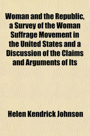 Cover of Woman and the Republic, a Survey of the Woman Suffrage Movement in the United States and a Discussion of the Claims and Arguments of Its