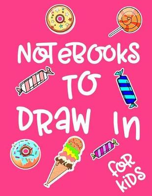 Book cover for Notebooks To Draw In For Kids