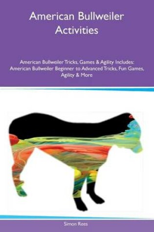 Cover of American Bullweiler Activities American Bullweiler Tricks, Games & Agility Includes