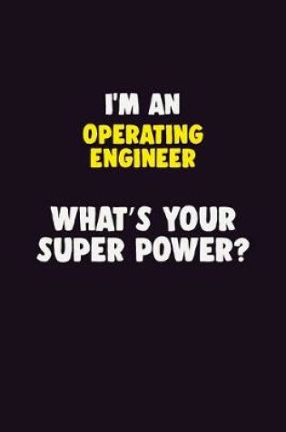 Cover of I'M An Operating Engineer, What's Your Super Power?