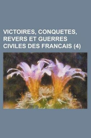 Cover of Victoires, Conquetes, Revers Et Guerres Civiles Des Francais (4)