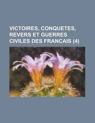 Book cover for Victoires, Conquetes, Revers Et Guerres Civiles Des Francais (4)