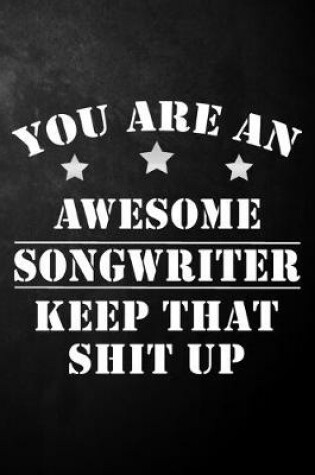 Cover of You Are An Awesome Songwriter Keep That Shit Up