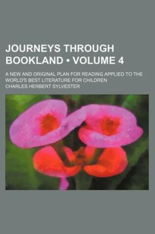 Cover of Journeys Through Bookland (Volume 4); A New and Original Plan for Reading Applied to the World's Best Literature for Children