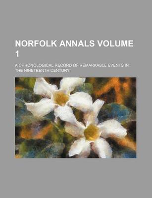 Book cover for Norfolk Annals Volume 1; A Chronological Record of Remarkable Events in the Nineteenth Century