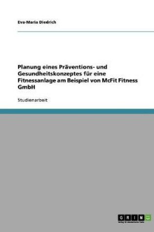 Cover of Planung eines Praventions- und Gesundheitskonzeptes fur eine Fitnessanlage am Beispiel von McFit Fitness GmbH