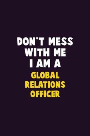 Cover of Don't Mess With Me, I Am A Global Relations Officer