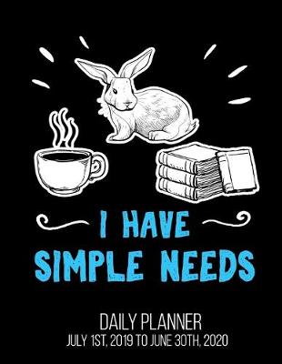 Book cover for I Have Simple Needs Daily Planner July 1st, 2019 To June 30th, 2020