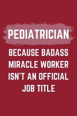 Book cover for Pediatrician Because Badass Miracle Worker Isn't An Official Job Title