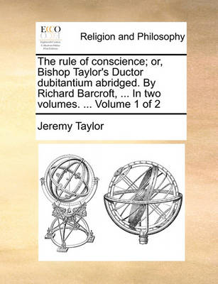 Book cover for The Rule of Conscience; Or, Bishop Taylor's Ductor Dubitantium Abridged. by Richard Barcroft, ... in Two Volumes. ... Volume 1 of 2