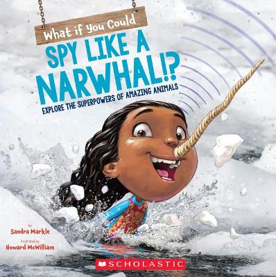 Book cover for What If You Could Spy Like a Narwhal!?: Explore the Superpowers of Amazing Animals
